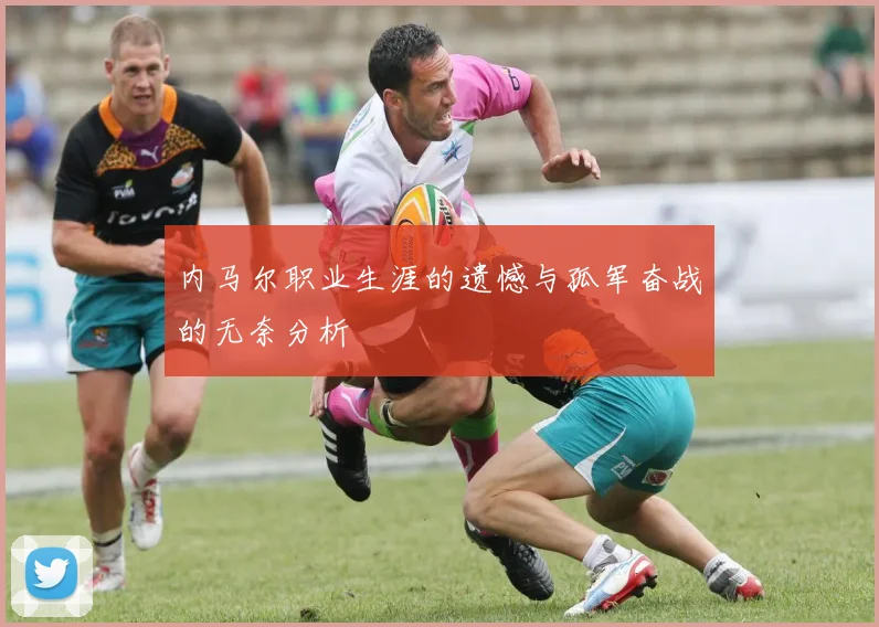 内马尔职业生涯的遗憾与孤军奋战的无奈分析